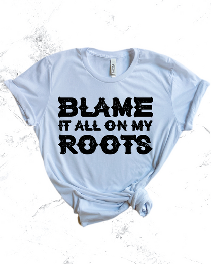 Blame It All On My Roots Tee